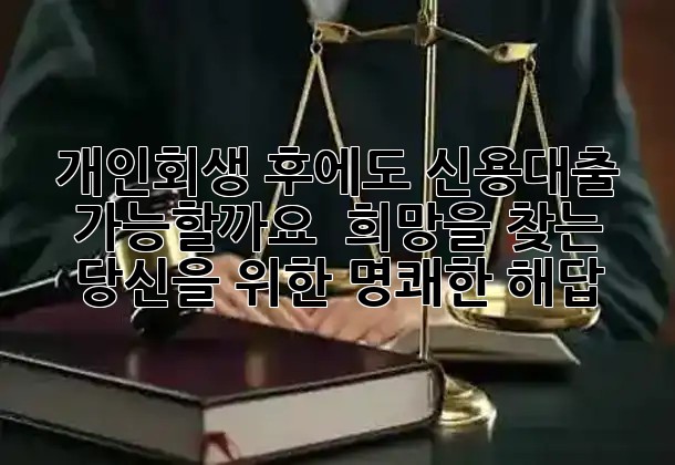 개인회생 후에도 신용대출 가능할까요? ✨ 희망을 찾는 당신을 위한 명쾌한 해답!