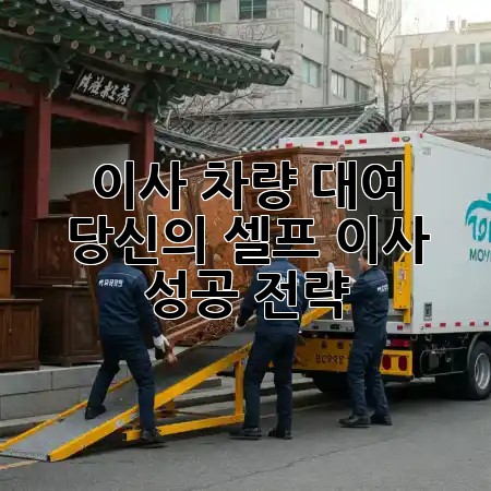 이사 차량 대여, 당신의 셀프 이사 성공 전략 🚚💡
