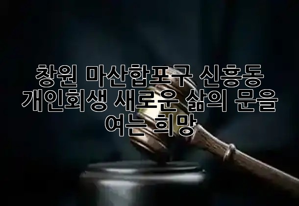창원 마산합포구 신흥동 개인회생: 새로운 삶의 문을 여는 희망 💡