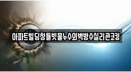 아파트빌딩창틀빗물누수외벽방수실리콘코킹