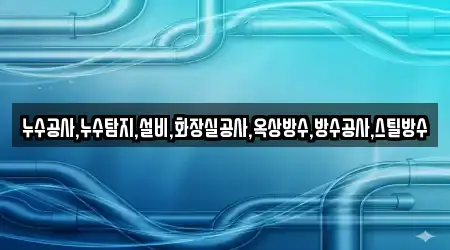 누수공사,누수탐지,설비,화장실공사,옥상방수,방수공사,스틸방수
