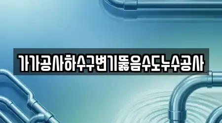 가가공사하수구변기뚫음수도누수공사