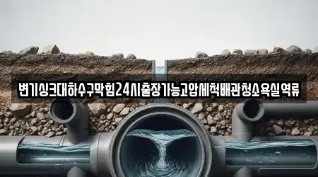 변기싱크대하수구막힘24시출장가능고압세척배관청소욕실역류