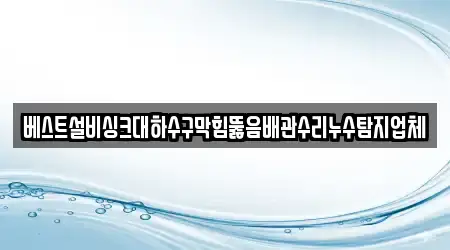 베스트설비싱크대하수구막힘뚫음배관수리누수탐지업체