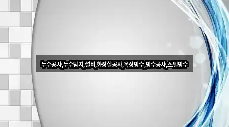 누수공사,누수탐지,설비,화장실공사,옥상방수,방수공사,스틸방수