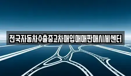 경기 고양시 덕양구 용두동 중고차매입 전문 전국자동차수출중고차매입매매판매시세센터
