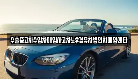 경북 김천시 남면 중고차매입 전문 수출중고차수입차매입사고차노후경유차법인차매입센타